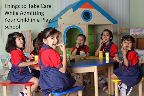 THINGS TO TAKE CARE WHILE ADMITTING YOUR CHILD IN A PLAY SCHOOL