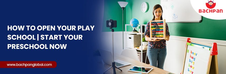 How to Open Your Play School- Start Your Preschool Now
