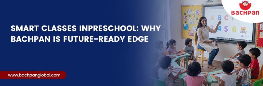 Smart Classes in Preschool Why Bachpan is Future-Ready Edge